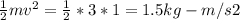 \frac{1}{2} mv^{2} = \frac{1}{2}*3*1 = 1.5 kg-m/s2
