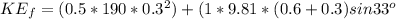 KE_{f}=(0.5*190*0.3^{2})+(1*9.81*(0.6+0.3)sin33^{o}