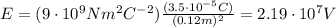E=(9\cdot 10^9 Nm^2 C^{-2})\frac{(3.5\cdot 10^{-5} C)}{(0.12 m)^2}=2.19\cdot 10^7 V