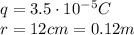 q=3.5\cdot 10^{-5} C\\r=12 cm=0.12 m