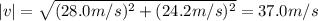 |v| = \sqrt{(28.0 m/s)^{2} + (24.2 m/s)^{2}}=37.0 m/s