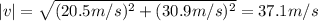 |v| = \sqrt{(20.5 m/s)^{2} + (30.9 m/s)^{2}}=37.1 m/s
