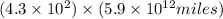 (4.3\times10^2)\times(5.9\times10^{12}miles)