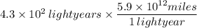 4.3\times10^2\hspace{2}lightyears\times\dfrac{5.9\times10^{12}miles}{1\hspace{2}lightyear}