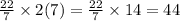 \frac{22}{7}  \times 2(7) =  \frac{22}{7}  \times 14 = 44
