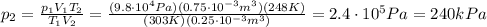 p_2 = \frac{p_1 V_1 T_2}{T_1 V_2}=\frac{(9.8\cdot 10^4 Pa)(0.75\cdot 10^{-3}m^3)(248 K)}{(303 K)(0.25\cdot 10^{-3} m^3)}=2.4\cdot 10^5 Pa = 240 kPa