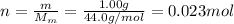 n=\frac{m}{M_m}=\frac{1.00 g}{44.0 g/mol}=0.023 mol