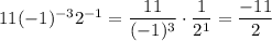 11(-1)^{-3}2^{-1}=\dfrac{11}{(-1)^3}\cdot\dfrac{1}{2^1}=\dfrac{-11}{2}