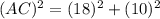 (AC)^2=(18)^2+(10)^2