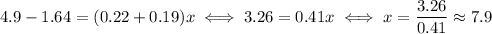 4.9-1.64 = (0.22+0.19)x \iff 3.26 = 0.41x \iff x = \dfrac{3.26}{0.41} \approx 7.9