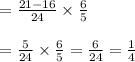 \begin{array}{l}{=\frac{21-16}{24} \times \frac{6}{5}} \\\\ {=\frac{5}{24} \times \frac{6}{5}=\frac{6}{24}=\frac{1}{4}}\end{array}