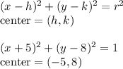 (x-h)^2+(y-k)^2=r^2\\&#10;\text{center}=(h,k)\\\\&#10;(x+5)^2+(y-8)^2=1\\&#10;\text{center}=(-5,8)