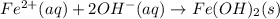 Fe^{2+}(aq)+2OH^{-}(aq)\rightarrow Fe(OH)_2(s)