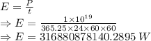 E=\frac{P}{t}\\\Rightarrow E=\frac{1\times 10^{19}}{365.25\times 24\times 60\times 60}\\\Rightarrow E=316880878140.2895\ W