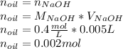 n_{oil}=n_{NaOH}\\n_{oil}=M_{NaOH}*V_{NaOH}\\n_{oil}=0.4\frac{mol}{L} * 0.005L\\n_{oil}=0.002mol