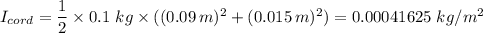 I_{cord} = \dfrac{1}{2} \times  0.1 \ kg\times ((0.09 \, m)^2 + (0.015 \, m)^2) = 0.00041625 \ kg/m^2