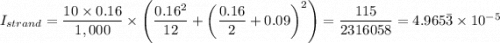 I_{strand} = \dfrac{10 \times 0.16}{1,000}  \times \left(\dfrac{0.16^2}{12}  +  \left(\dfrac{0.16}{2} + 0.09 \right)^2\right) = \dfrac{115}{2316058} = 4.965\bar {3} \times 10^{-5}