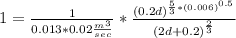1=\frac {1}{0.013*0.02\frac {m^{3}}{sec}}* \frac {(0.2d)^{\frac {5}{3}* (0.006)^{0.5}}}{(2d+0.2)^{\frac {2}{3}}}