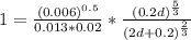 1=\frac {(0.006)^{0.5}}{0.013*0.02}* \frac {(0.2d)^{\frac {5}{3}}}{(2d+0.2)^{\frac {2}{3}}}