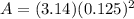 A = (3.14) (0.125)^{2}