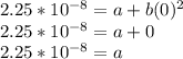 2.25*10^{-8} = a + b(0)^2\\ 2.25*10^{-8} = a + 0 \\2.25*10^{-8} = a