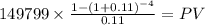 149799 \times \frac{1-(1+0.11)^{-4} }{0.11} = PV\\