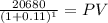 \frac{20680}{(1 + 0.11)^{1} } = PV