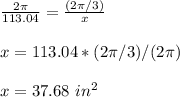 \frac{2\pi}{113.04}=\frac{(2\pi/3)}{x}\\ \\x=113.04*(2\pi/3)/(2\pi)\\ \\x=37.68\ in^{2}