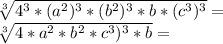 \sqrt [3] {4 ^ 3 * (a ^ 2) ^ 3 * (b ^ 2) ^ 3 * b * (c ^ 3) ^ 3} =\\\sqrt [3] {4 * a ^ 2 * b ^ 2 * c ^ 3) ^ 3 * b} =