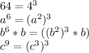64 = 4 ^ 3\\a ^ 6 = (a ^ 2) ^ 3\\b ^ 6 * b = ((b ^ 2) ^ 3 * b)\\c ^ 9 = (c ^ 3) ^ 3