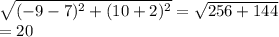 \sqrt{(-9-7)^2+(10+2)^2} =\sqrt{256+144} \\=20