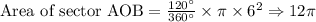 \text{Area of sector AOB}=\frac{120^{\circ}}{360^{\circ}}\times \pi\times 6^2\Rightarrow 12\pi