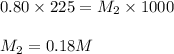0.80\times 225=M_2\times 1000\\\\M_2=0.18M