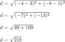 d=\sqrt{(-4-3)^2+(-8-5)^2}\\\\d=\sqrt{(-7)^2+(-13)^2}\\\\d=\sqrt{49+169}\\\\d=\sqrt{218}