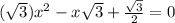(\sqrt{3}) x^2-x\sqrt{3}+\frac{\sqrt{3}}{2}=0