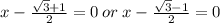 x-\frac{\sqrt{3}+1}{2}=0 \: or\: x- \frac{\sqrt{3}-1}{2}=0