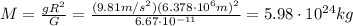 M=\frac{gR^2}{G}=\frac{(9.81 m/s^2)(6.378\cdot 10^6 m)^2}{6.67\cdot 10^{-11}}=5.98\cdot 10^{24}kg