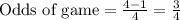 \text{Odds of game}=\frac{4-1}{4}=\frac{3}{4}