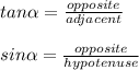 tan\alpha=\frac{opposite}{adjacent}\\\\sin\alpha=\frac{opposite}{hypotenuse}