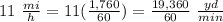 11\ \frac{mi}{h}=11(\frac{1,760}{60})=\frac{19,360}{60}\ \frac{yd}{min}