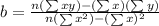 \large b=\frac{n(\sum xy)-(\sum x)(\sum y)}{n(\sum x^2)-(\sum x)^2}