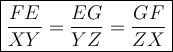 \large {\boxed{ \frac{FE}{XY} = \frac{EG}{YZ} = \frac{GF}{ZX} } }