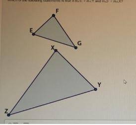 Which of the following statements is true if m∠e = m∠y and m∠f = m∠x?  triangles efg and yxz in whic