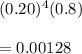 (0.20)^4(0.8)\\\\=0.00128