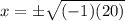 x=\pm\sqrt{(-1)(20)}