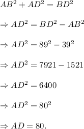 AB^2+AD^2=BD^2\\\\\Rightarrow AD^2=BD^2-AB^2\\\\\Rightarrow AD^2=89^2-39^2\\\\\Rightarrow AD^2=7921-1521\\\\\Rightarrow AD^2=6400\\\\\Rightarrow AD^2=80^2\\\\\Rightarrow AD=80.