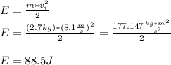 E=\frac{m*v_{1} ^{2} }{2}\\ E=\frac{(2.7kg)*(8.1\frac{m}{s})^{2}}{2}=\frac{177.147\frac{kg*m^{2}}{s^{2}}}{2}\\\\E=88.5 J