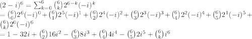 (2-i)^6=\sum_{k=0}^6 \binom{6}{k}2^{6-k}(-i)^k\\=\binom{6}{0}2^{6}(-i)^0+\binom{6}{1}2^{5}(-i)^1+\binom{6}{2}2^{4}(-i)^2+\binom{6}{3}2^{3}(-i)^3+\binom{6}{4}2^{2}(-i)^4+\binom{6}{5}2^{1}(-i)^5+\binom{6}{k}2^{0}(-i)^6\\=1-32i+\binom{6}{2}16i^2-\binom{6}{3}8i^3+\binom{6}{4}4i^4-\binom{6}{5}2i^5+\binom{6}{k}i^6