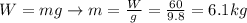 W=mg \rightarrow m = \frac{W}{g}=\frac{60}{9.8}=6.1 kg