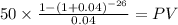 50 \times \frac{1-(1+0.04)^{-26} }{0.04} = PV\\